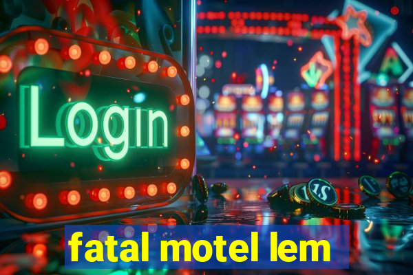 fatal motel lem